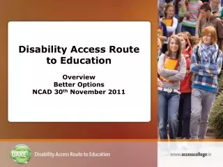 Disability Access Route to Education Overview Better Options NCAD 30 th November 2011