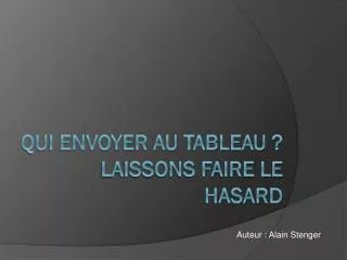 qui envoyer au tableau laissons faire le hasard