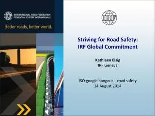 Striving for Road Safety: IRF Global Commitment Kathleen Elsig IRF Geneva