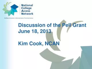 Discussion of the Pell Grant June 18, 2013 Kim Cook, NCAN