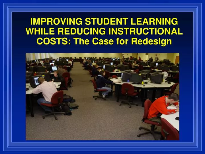 improving student learning while reducing instructional costs the case for redesign