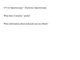 UV/vis Spectroscopy = Electronic Spectroscopy What does it monitor / probe?