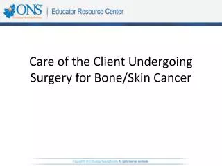 Care of the Client Undergoing Surgery for Bone/Skin Cancer