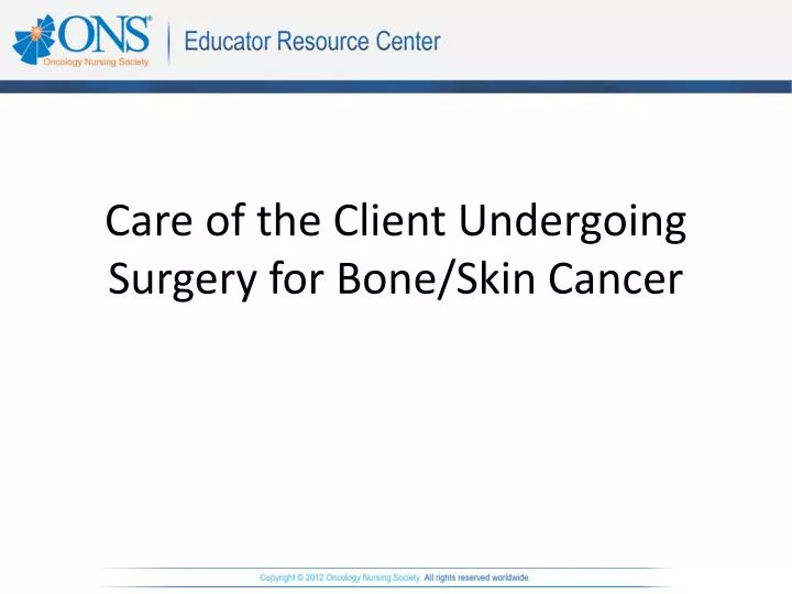 care of the client undergoing surgery for bone skin cancer