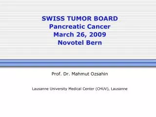 SWISS TUMOR BOARD Pancreatic Cancer March 26, 2009 Novotel Bern