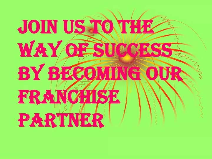 join us to the way of success by becoming our franchise partner