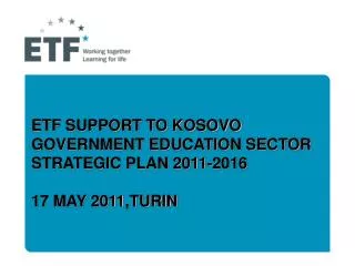 ETF SUPPORT TO KOSOVO GOVERNMENT EDUCATION SECTOR STRATEGIC PLAN 2011-2016 17 MAY 2011,TURIN
