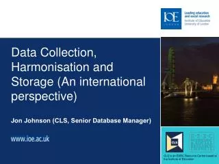 Data Collection, Harmonisation and Storage (An international perspective)