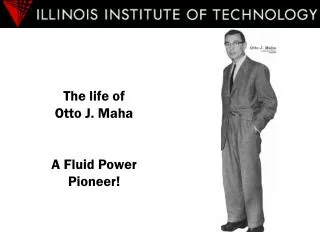 The life of Otto J. Maha A Fluid Power Pioneer!