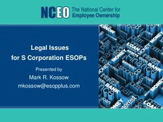 Legal Issues for S Corporation ESOPs Presented by Mark R. Kossow mkossow@esopplus