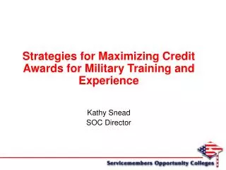 Strategies for Maximizing Credit Awards for Military Training and Experience Kathy Snead