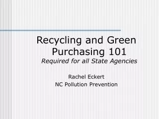Recycling and Green Purchasing 101 Required for all State Agencies Rachel Eckert
