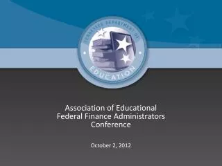 Association of Educational Federal Finance Administrators Conference October 2, 2012