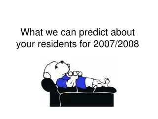 What we can predict about your residents for 2007/2008