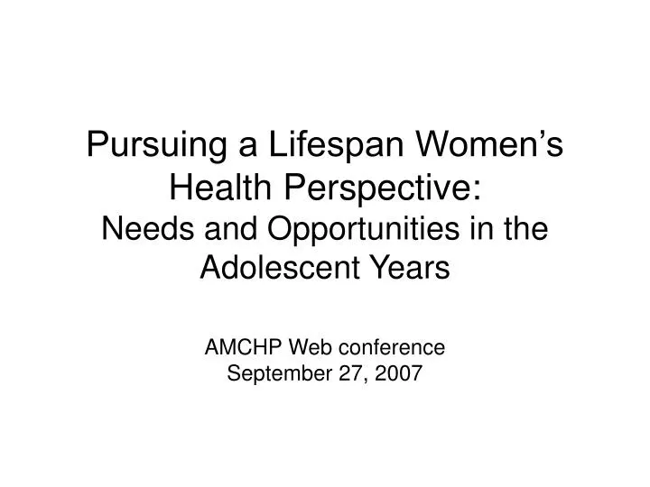 pursuing a lifespan women s health perspective needs and opportunities in the adolescent years