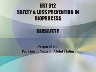 ERT 312 SAFETY &amp; LOSS PREVENTION IN BIOPROCESS BIOSAFETY