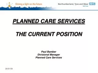PLANNED CARE SERVICES THE CURRENT POSITION Paul Bamber Divisional Manager Planned Care Services