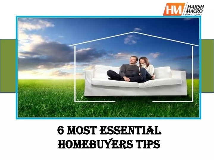 6 most essential homebuyers tips