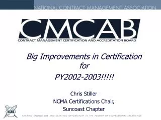 Big Improvements in Certification for PY2002-2003!!!!! Chris Stiller NCMA Certifications Chair,
