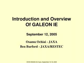 Introduction and Overview Of GALEON IE September 12, 2005 Osamu Ochiai - JAXA