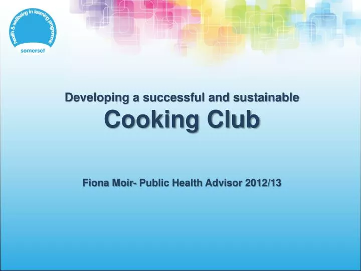 developing a successful and sustainable cooking club fiona moir public health advisor 2012 13