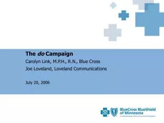 The do Campaign Carolyn Link, M.P.H., R.N., Blue Cross Joe Loveland, Loveland Communications