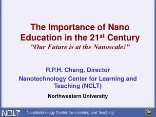 R.P.H. Chang, Director Nanotechnology Center for Learning and Teaching (NCLT)