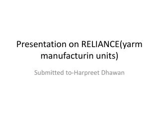 Presentation on RELIANCE(yarm manufacturin units)