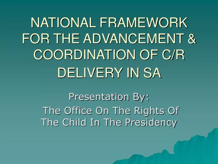 national framework for the advancement coordination of c r delivery in sa