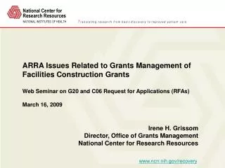 Irene H. Grissom Director, Office of Grants Management National Center for Research Resources
