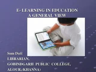 E- LEARNING IN EDUCATION A GENERAL VIEW Som Dutt LIBRARIAN,
