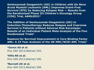 1 Gamis AS et al. Proc ASH 2013;Abstract 355. 2 Hills RK et al. Proc ASH 2013;Abstract 356.