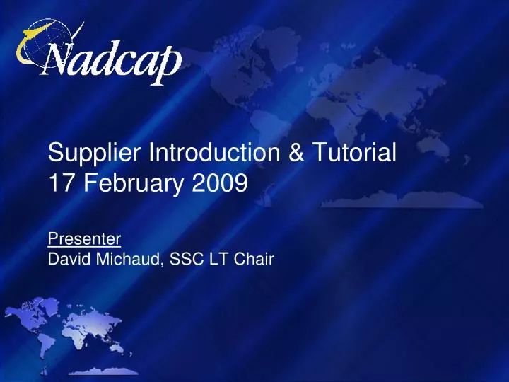supplier introduction tutorial 17 february 2009 presenter david michaud ssc lt chair