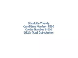 Charlotte Thandy Candidate Number: 5295 Centre Number 31030 G321: Final Submission