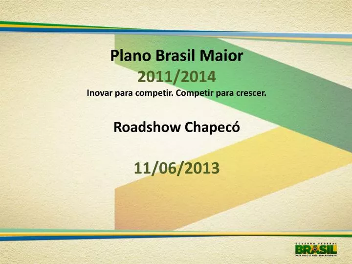 plano brasil maior 2011 2014 inovar para competir competir para crescer roadshow chapec 11 06 2013