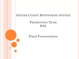 Server Client Monitoring System Presenting Team KS3