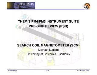THEMIS FM4/FM5 INSTRUMENT SUITE PRE-SHIP REVIEW (PSR) SEARCH COIL MAGNETOMETER (SCM)