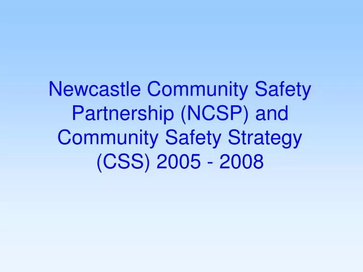 newcastle community safety partnership ncsp and community safety strategy css 2005 2008