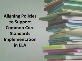 Aligning Policies to Support Common Core Standards Implementation in ELA