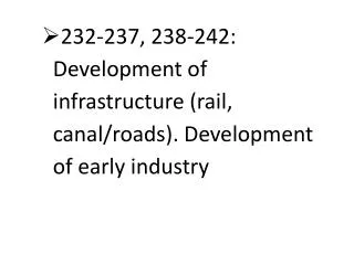 232-237, 238-242: Development of infrastructure (rail, canal/roads). Development of early industry