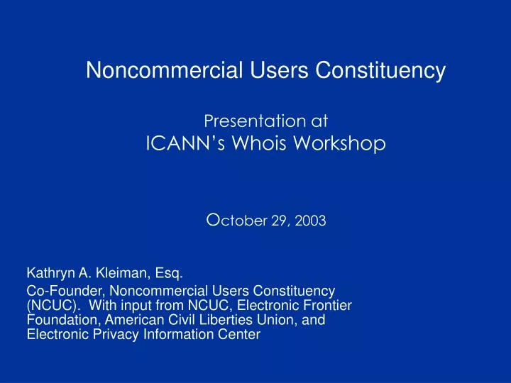 noncommercial users constituency presentation at icann s whois workshop o ctober 29 2003