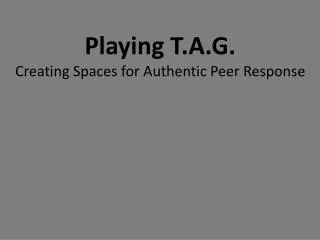Playing T.A.G. Creating Spaces for Authentic Peer Response