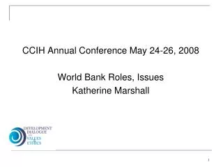 CCIH Annual Conference May 24-26, 2008 World Bank Roles, Issues Katherine Marshall