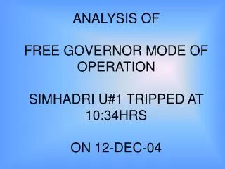 ANALYSIS OF FREE GOVERNOR MODE OF OPERATION SIMHADRI U#1 TRIPPED AT 10:34HRS ON 12-DEC-04
