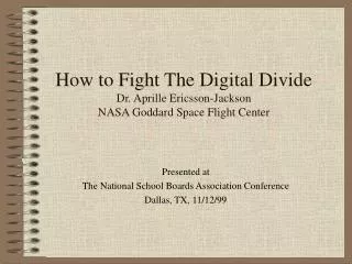 How to Fight The Digital Divide Dr. Aprille Ericsson-Jackson NASA Goddard Space Flight Center