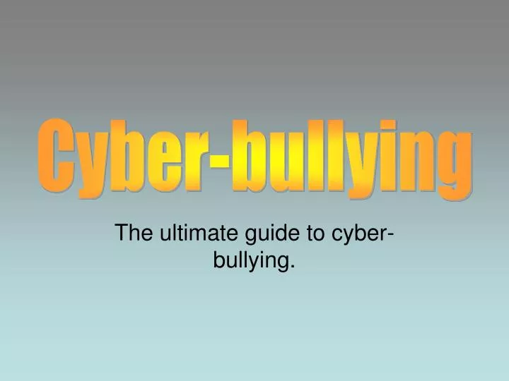 the ultimate guide to cyber bullying