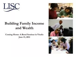 Building Family Income and Wealth Coming Home: A Rural Seminar in Visalia June 13, 2012