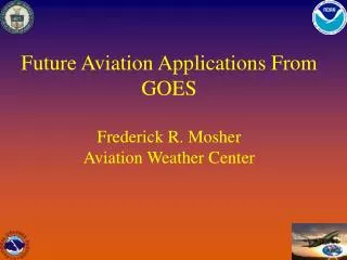 Future Aviation Applications From GOES Frederick R. Mosher Aviation Weather Center