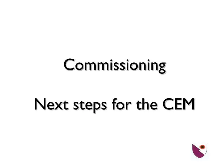 commissioning next steps for the cem