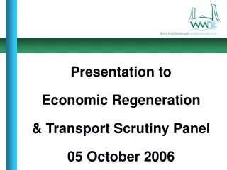 Presentation to Economic Regeneration &amp; Transport Scrutiny Panel 05 October 2006